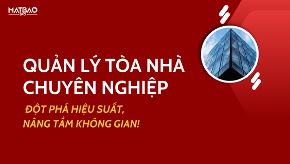 QUẢN LÝ TÒA NHÀ CHUYÊN NGHIỆP - ĐỘT PHÁ HIỆU SUẤT, NÂNG TẦM KHÔNG GIAN!